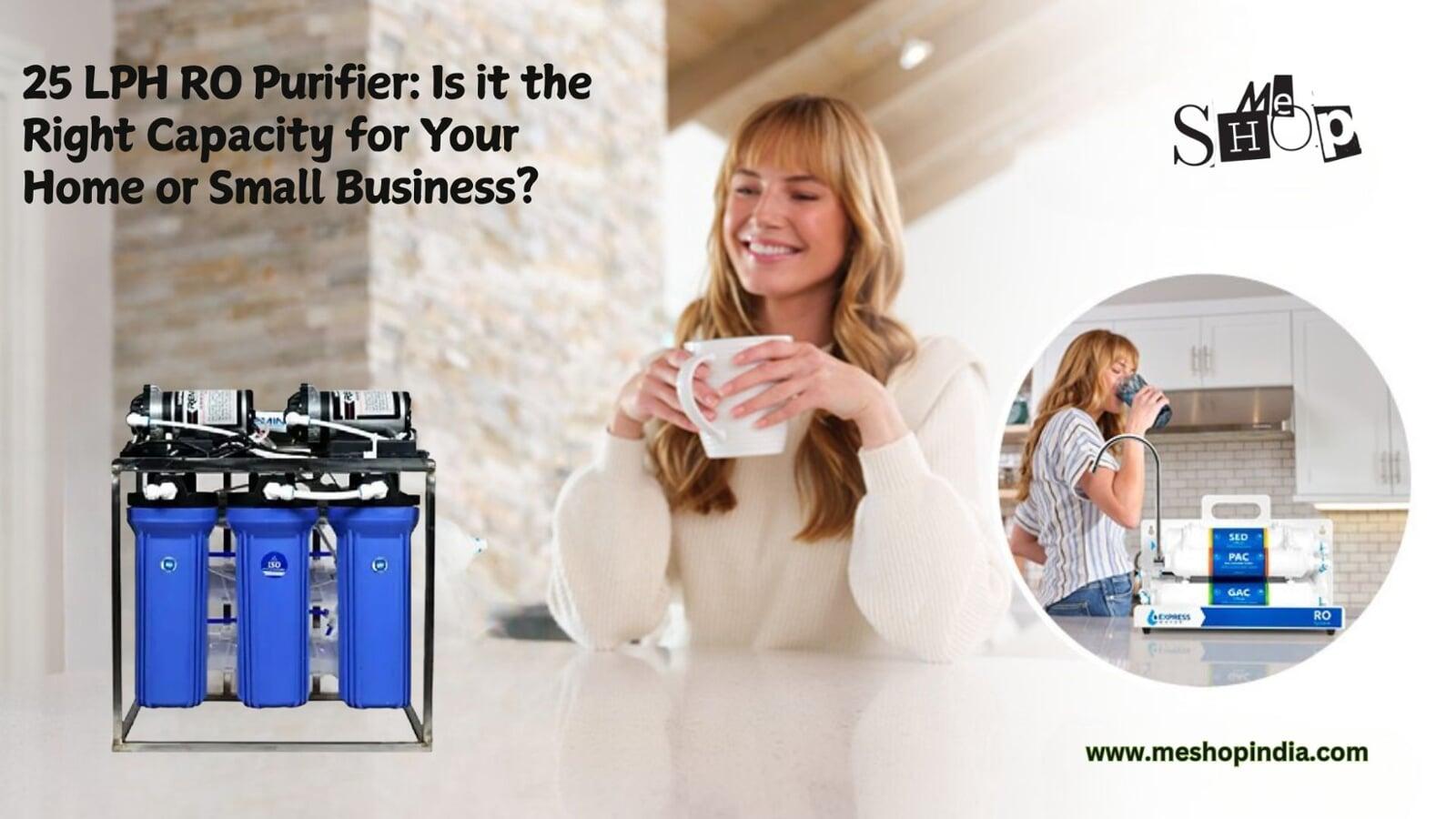 25 LPH RO Purifier: Is it the Right Capacity for Your Home or Small Business?