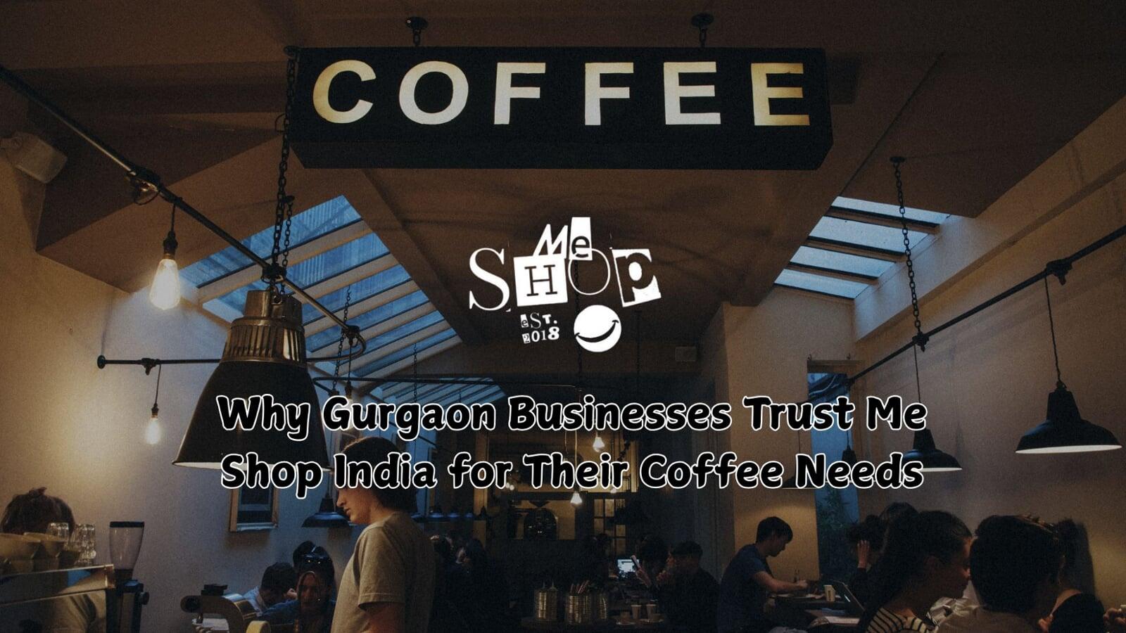 Why Gurgaon Businesses Trust Me Shop India for Their Coffee Needs