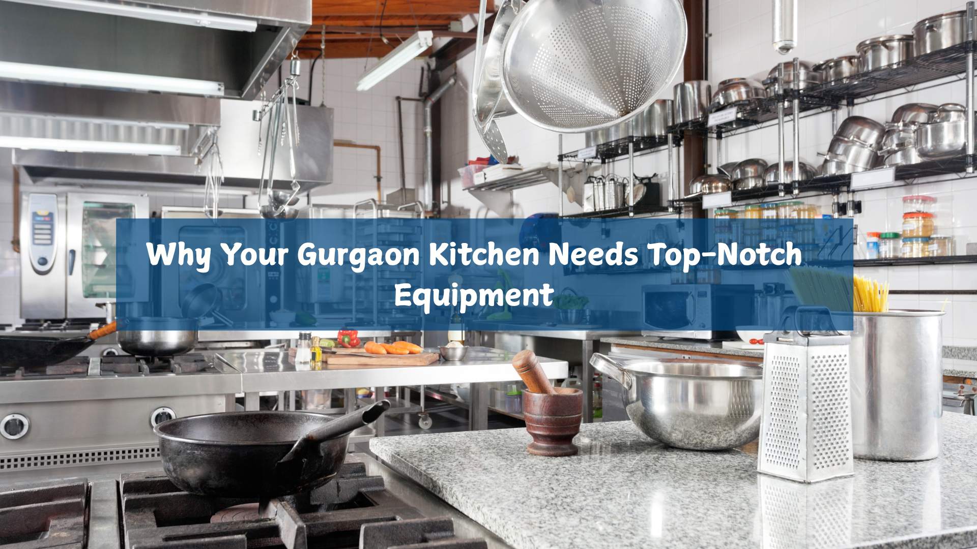 Why Your Gurgaon Kitchen Needs Top-Notch Equipment