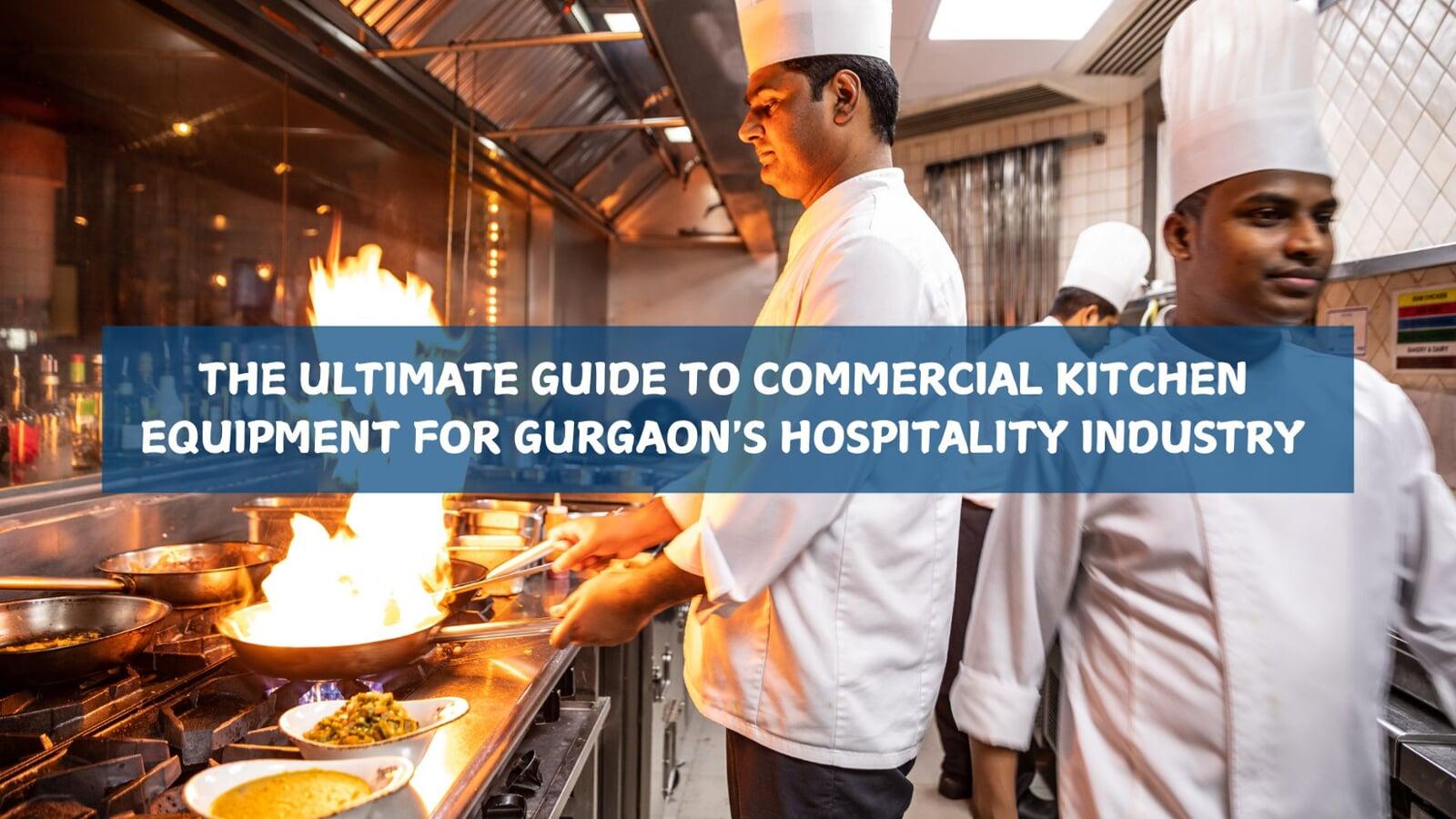 THE ULTIMATE GUIDE TO COMMERCIAL KITCHEN EQUIPMENT FOR GURGAON'S HOSPITALITY INDUSTRY