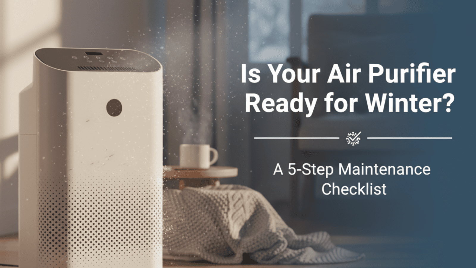 Air Purifier Winter Prep: 5 Steps to Breathe Easy Air Purifier Winter Prep: 5 Steps to Breathe Easy