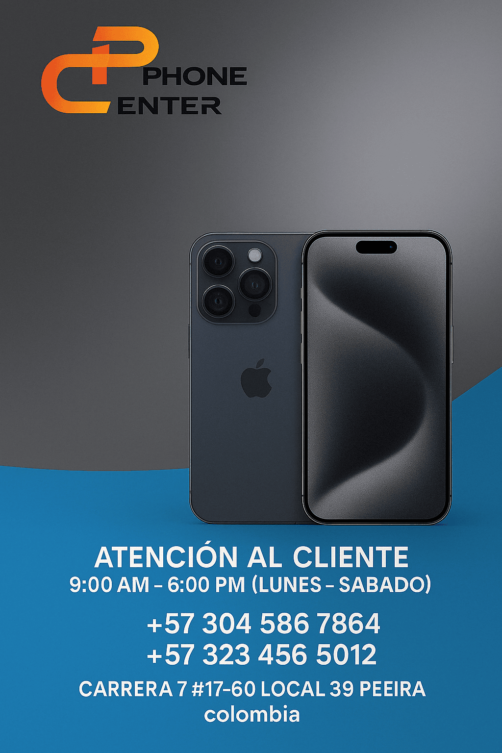Publicidad de Phone Center Pereira con teléfonos iPhone. Atención al cliente de lunes a sábado, 9:00 AM a 6:00 PM. Teléfonos: +57 304 586 7864 y +57 323 456 5012. Dirección: Carrera 7 #17-60 Local 39, Pereira, Colombia. Publicidad de Phone Center Pereira con teléfonos iPhone. Atención al cliente de lunes a sábado, 9:00 AM a 6:00 PM. Teléfonos: +57 304 586 7864 y +57 323 456 5012. Dirección: Carrera 7 #17-60 Local 39, Pereira, Colombia.