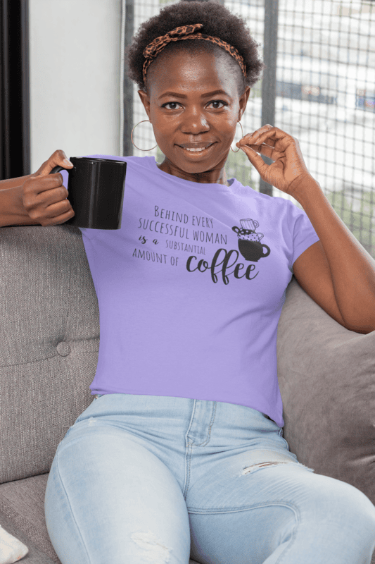 Behind Every Successful Women Is A Substantial Amount of Coffee T-Shirt