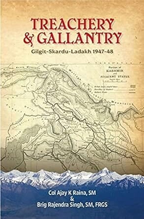 Treachery & Gallantry: Gilgit-Baltistan-Ladakh 1947-48 Treachery & Gallantry: Gilgit-Baltistan-Ladakh 1947-48