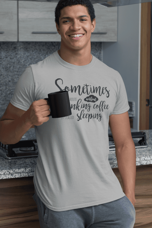 Sometimes I Go Hours Without Drinking Coffee It's Called Sleeping T-Shirt