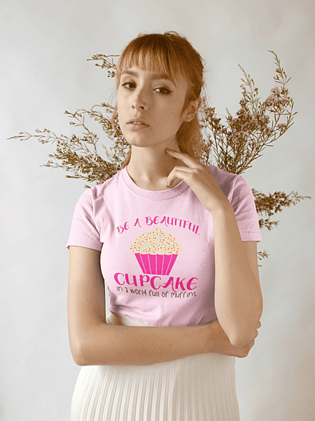 Be a Beautiful Cupcake in a World Full of Muffins T-Shirt