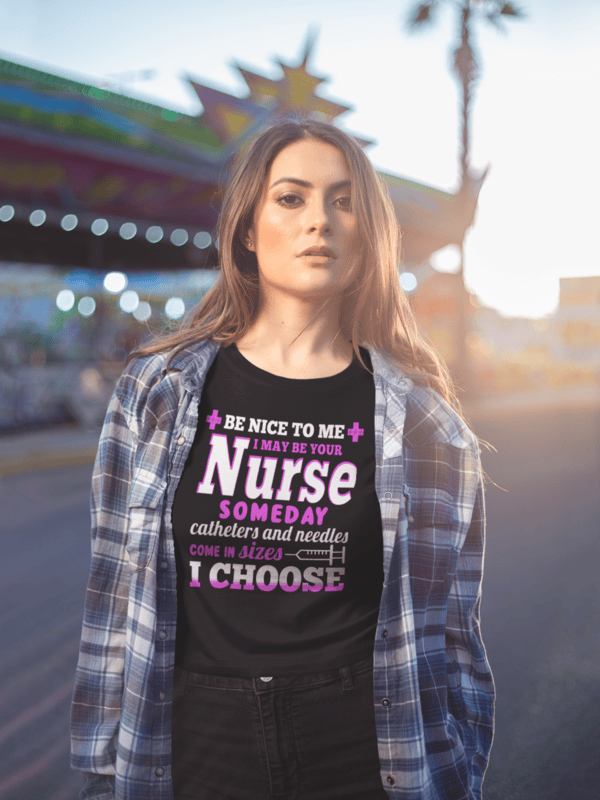 Be Nice to Me I May be Your Nurse Someday� T-Shirt