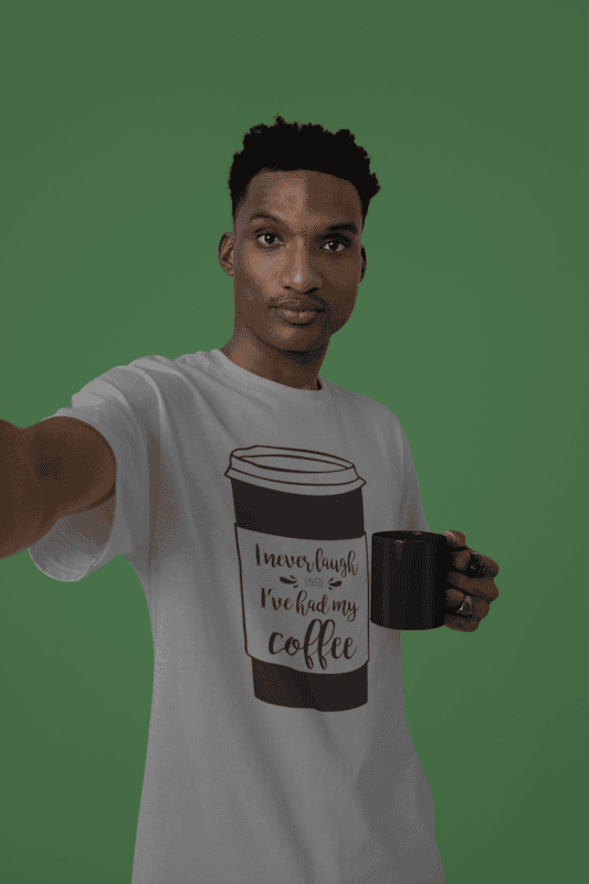 I Never Laugh Until I Have Had My Coffee T-Shirt