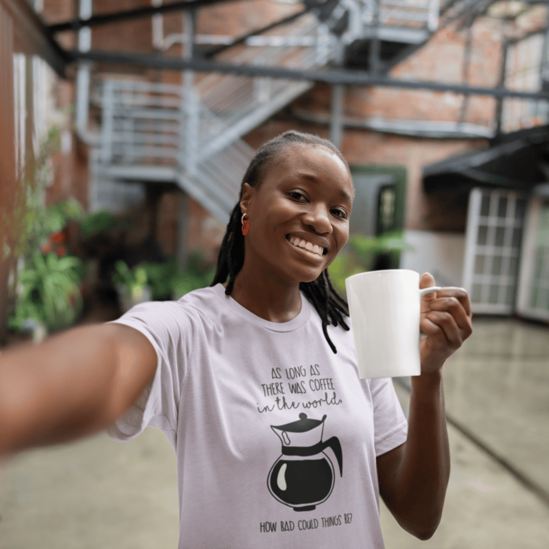 As Long As There Was Coffee In The World How Bad Can Things Be T-Shirt