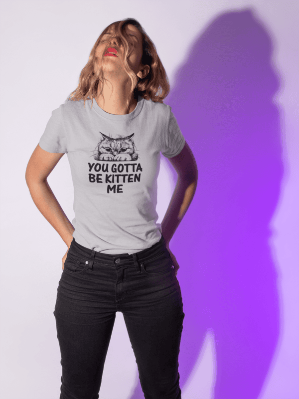 You Gotta Be Kitten Me T-Shirt – Funny Cat Pun Graphic Tee