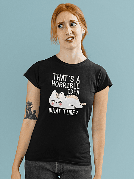 That’s a Horrible Idea. What Time? Cat T-Shirt – Funny Sarcastic Cat Lover Tee