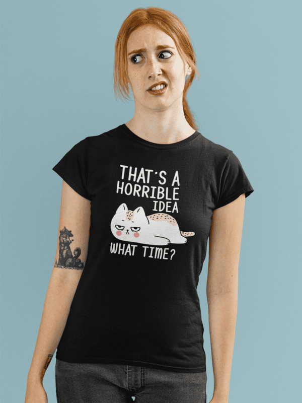 That’s a Horrible Idea. What Time? Cat T-Shirt – Funny Sarcastic Cat Lover Tee