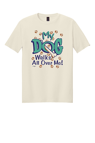 My Dog Walks All Over Me T-Shirt