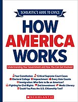 Scholastic's Guide to Civics: How America Works: Understanding Your Government and How You Can Get Involved