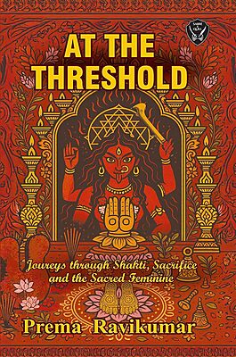 At the Threshold: Jorneys through Shakti, Sacrifice and the Sacred Feminine