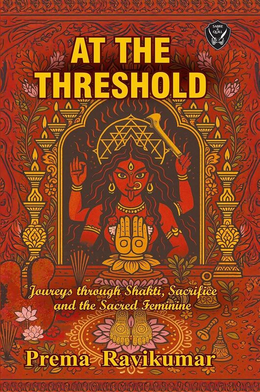 At the Threshold: Jorneys through Shakti, Sacrifice and the Sacred Feminine At the Threshold: Jorneys through Shakti, Sacrifice and the Sacred Feminine