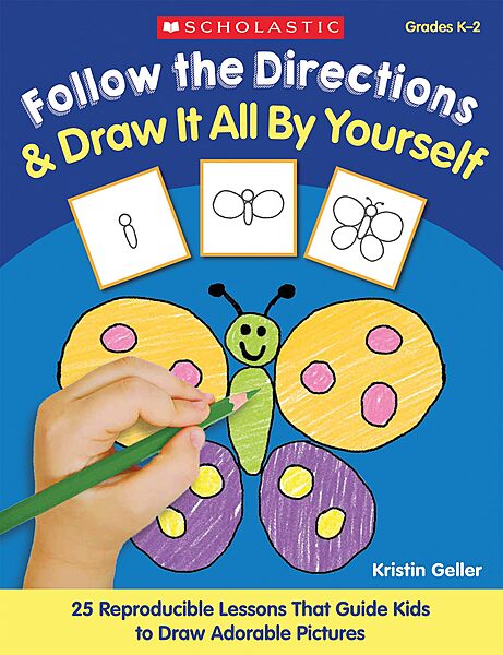 Follow the Directions & Draw It All by Yourself!: 25 Reproducible Lessons That Guide Kids to Draw Adorable Pictures
