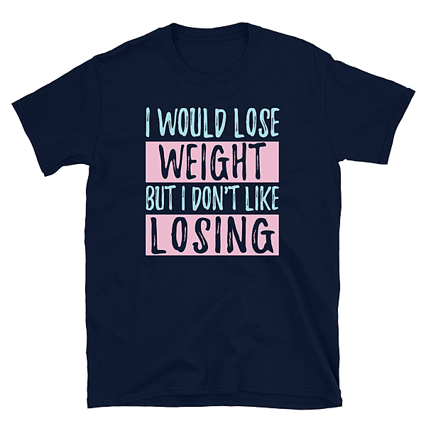 I Would Lose Weight But I Don't Like Losing Metro Blue T-Shirt