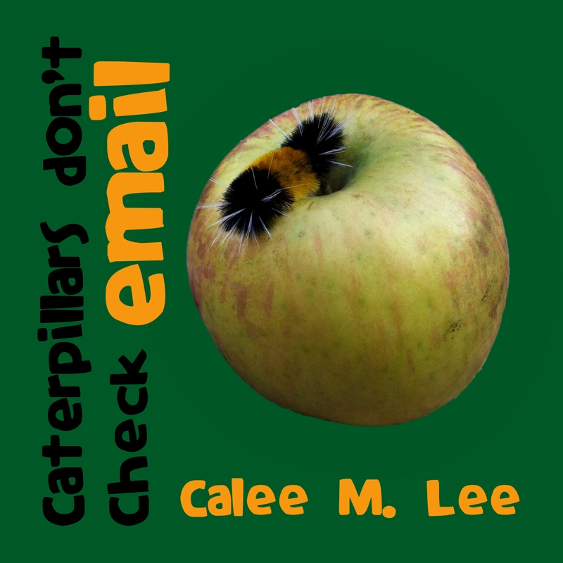 Caterpillars Don't Check Email