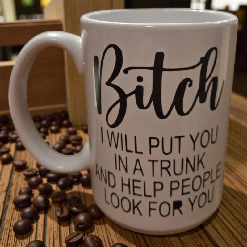 B*tch I Will Put You in the Trunk Mug