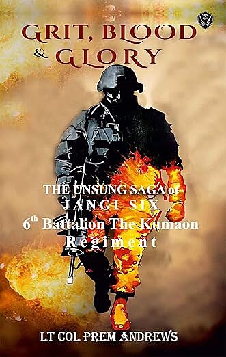 Grit, Blood & Glory: The Unsung Saga of JANGI SIX - 6th Battalion The Kumaon Regiment