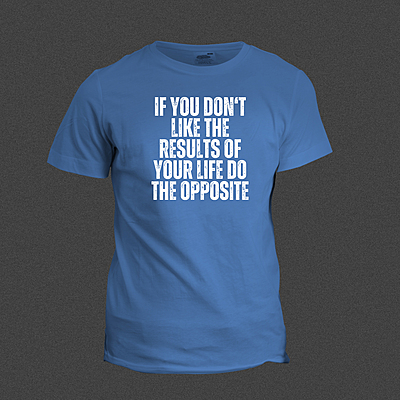 If You Don't Like The Result Of Your Life, Do The Opposite