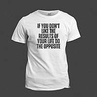 If You Don't Like The Result Of Your Life, Do The Opposite If You Don't Like The Result Of Your Life, Do The Opposite