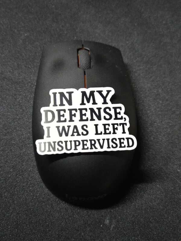 In My Defense I Was Left Unsupervised Sticker