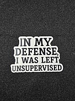 In My Defense I Was Left Unsupervised Sticker
