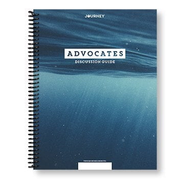 Journey: Advocates Small Group Discussion Guide Journey: Advocates Small Group Discussion Guide