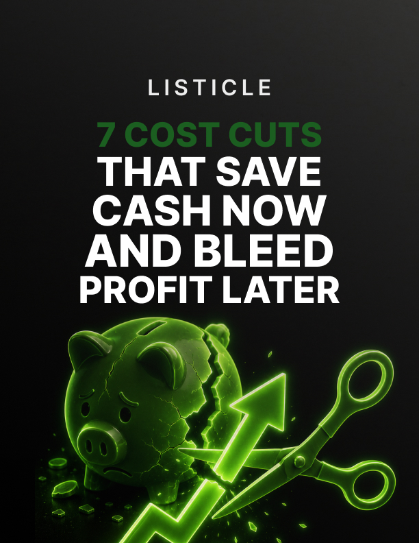 7 Cost Cuts That Save Cash Now and Bleed Profit Later (Listicle PDF)
