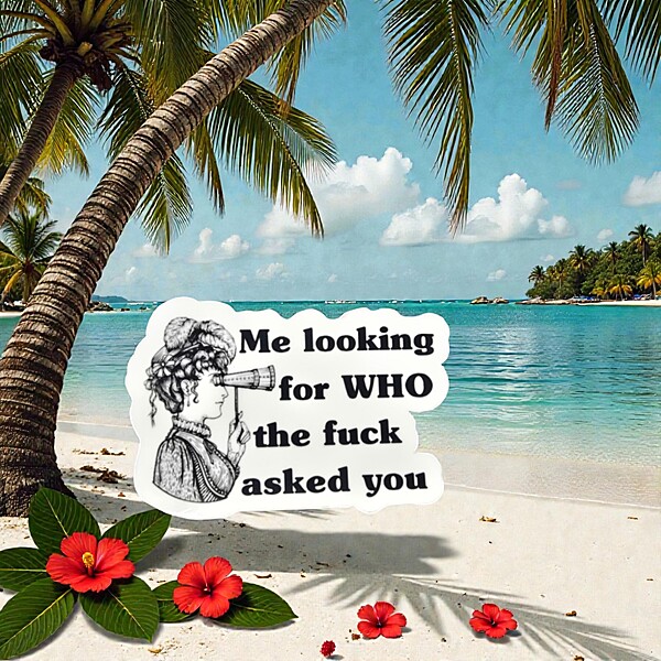 "Me Looking For Who the F*ck Asked You" Sticker
