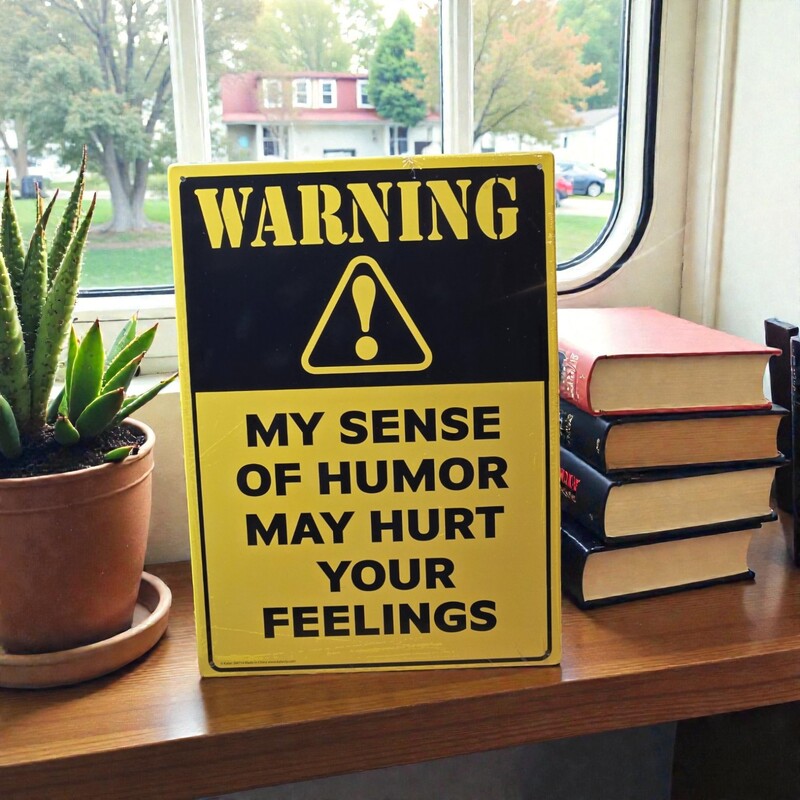 My Sense of Humor May Hurt Your Feelings Metal Sign