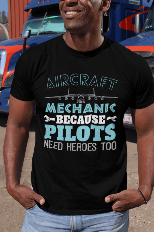 Aircraft Mechanics Because Pilots Need Heroes Too T-Shirt