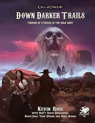 Call of Cthulhu - Chaosium - Down Darker Trails by David Cole, Todd Woods, Kevin Ross and Scott Aniolowski...