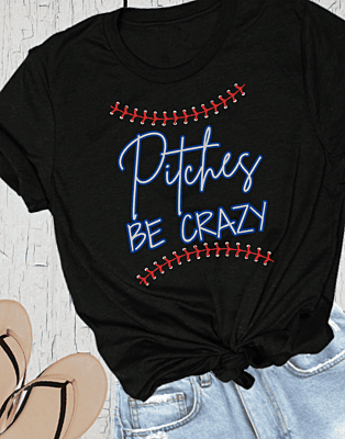 Pitches be crazy T Pitches be crazy T