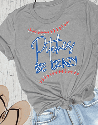 Pitches be crazy T Pitches be crazy T