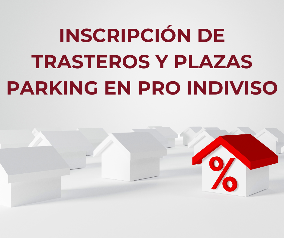Inscripción de trasteros y plazas parking en pro indiviso Inscripción de trasteros y plazas parking en pro indiviso