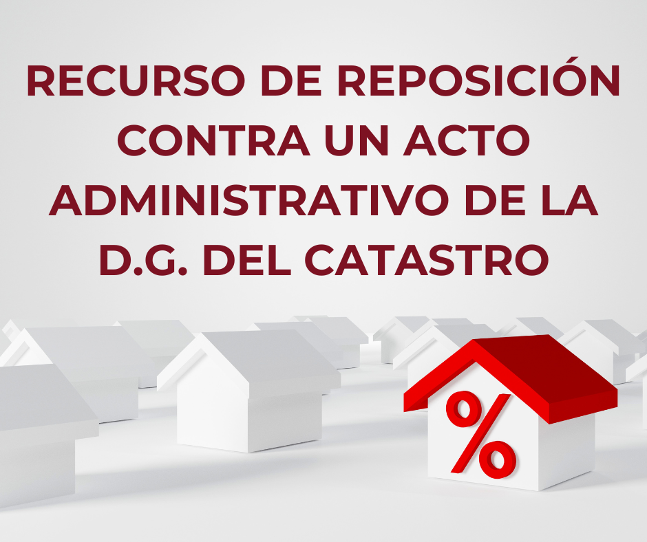 Recurso de reposición contra un acto administrativo de la D.G. del Catastro Recurso de reposición contra un acto administrativo de la D.G. del Catastro