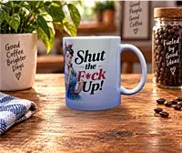 Shut the fuck up 11 oz Coffee Mug