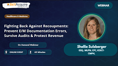 Fighting Back Against Recoupments: Prevent E/M Documentation Errors, Survive Audits & Protect Revenue
