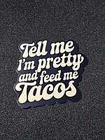Tell Me I’m Pretty and Feed Me Tacos Sticker
