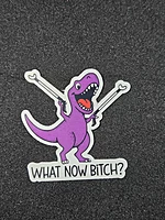 What Now Bitch? T-Rex Sticker