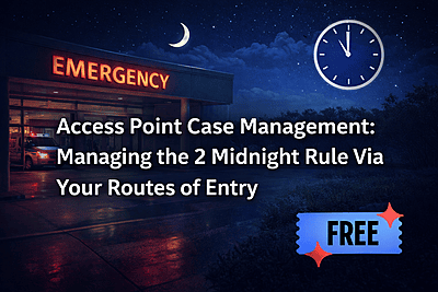 Access Point Case Management: Managing the 2 Midnight Rule Via Your Routes of Entry