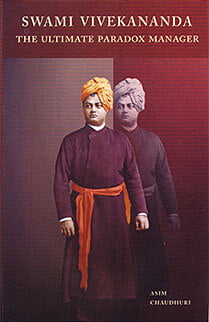 Swami Vivekananda The Ultimate Paradox Manager Swami Vivekananda The Ultimate Paradox Manager