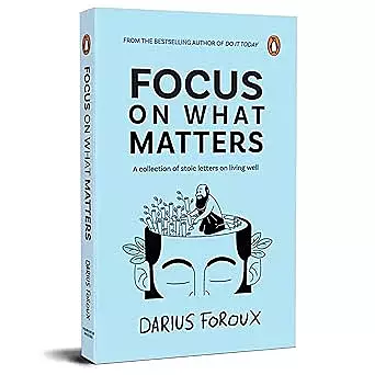 Focus on What Matters: A Collection of Stoic Letters on Living Well