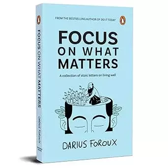 Focus on What Matters: A Collection of Stoic Letters on Living Well
