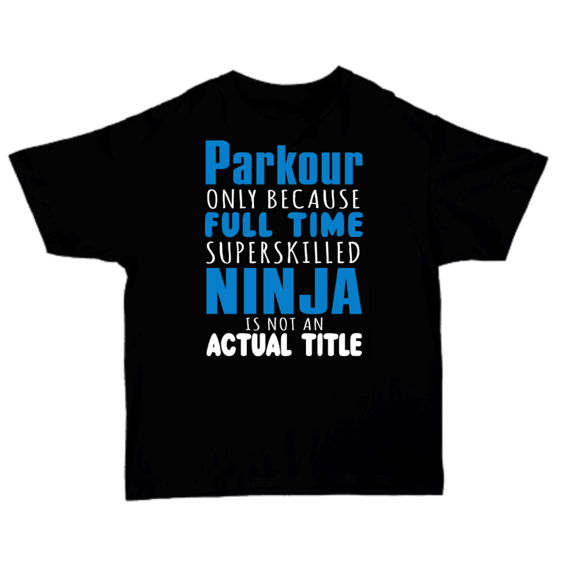 Parkour Only Because Full Time Superskilled Ninja Is Not An Actual Title T-shirt