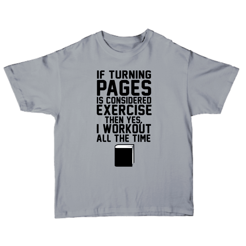 If Turning Pages Is Considered Exercise Then Yes I Workout All The Time T-shirt