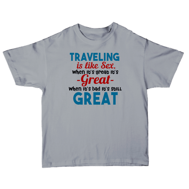 Traveling Is Like Sex When It's Great It's Great When It's Bad It's Still Great T-shirt